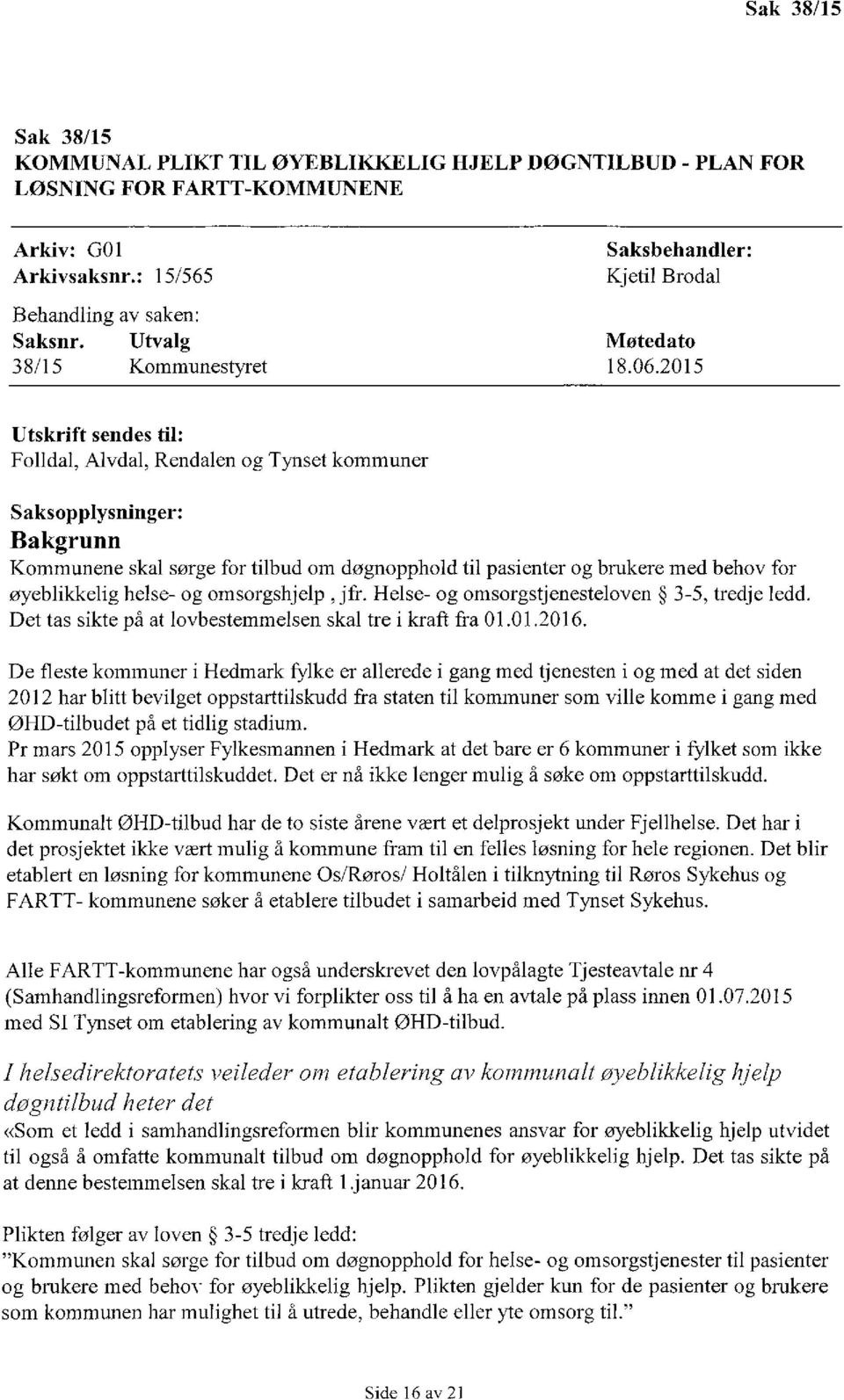 2015 Utskrift sendes til: Folldal, Alvdal, Rendalen og Tynset kommuner Saksopplysninger: Bakgrunn Kommunene skal sørge for tilbud om døgnopphold til pasienter og brukere med behov for øyeblikkelig