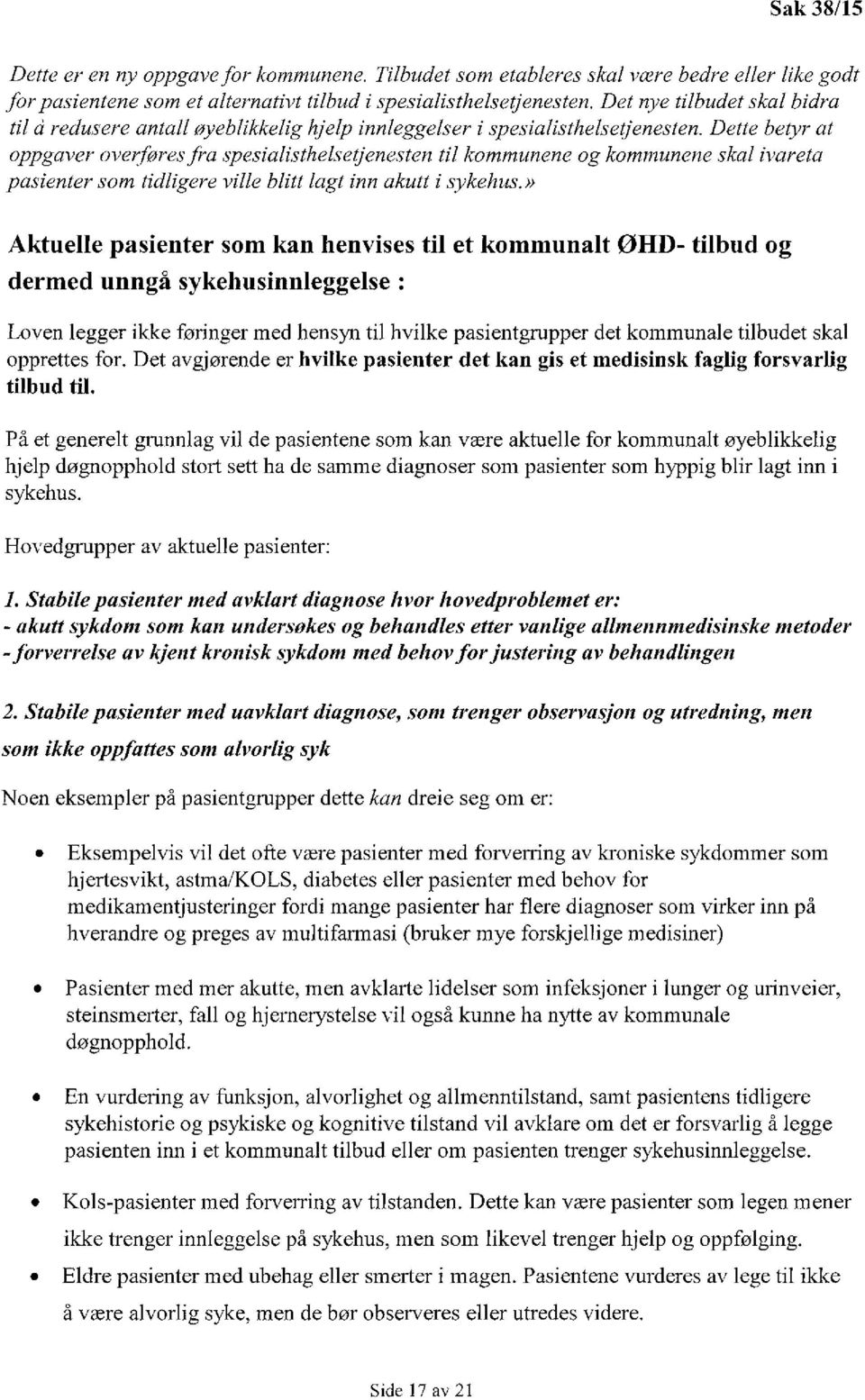 Dette betyr at oppgaver overføres fra spesialisthelsetjenesten til kommunene og kommunene skal ivareta pasienter som tidligere ville blitt lagt inn akutt i sykehus.