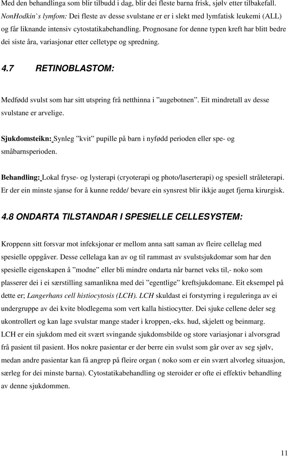 Prognosane for denne typen kreft har blitt bedre dei siste åra, variasjonar etter celletype og spredning. 4.7 RETINOBLASTOM: Medfødd svulst som har sitt utspring frå netthinna i augebotnen.