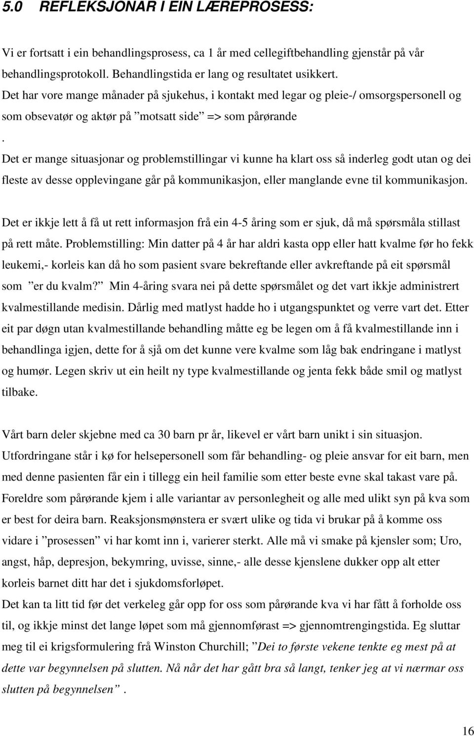 Det er mange situasjonar og problemstillingar vi kunne ha klart oss så inderleg godt utan og dei fleste av desse opplevingane går på kommunikasjon, eller manglande evne til kommunikasjon.