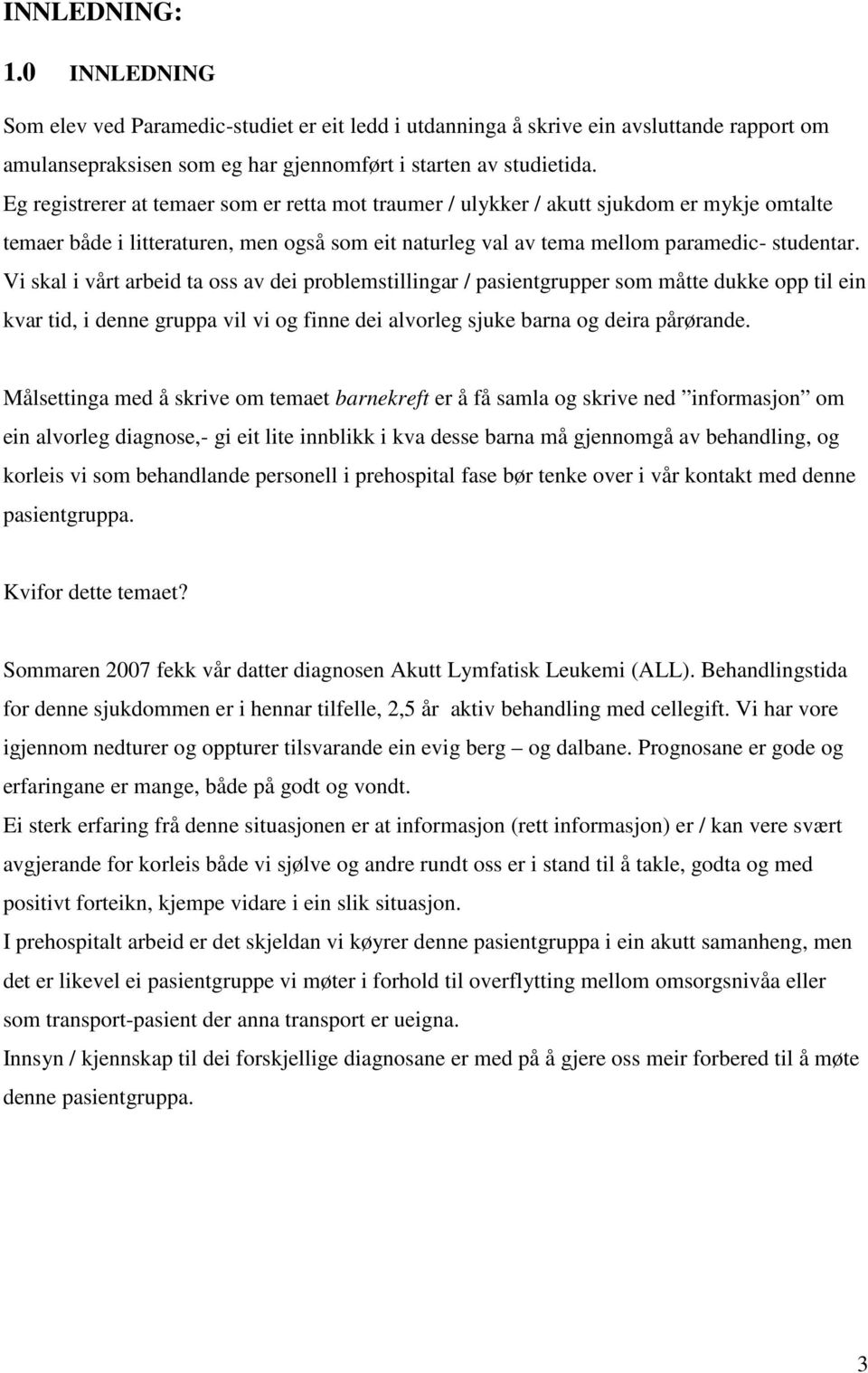 Vi skal i vårt arbeid ta oss av dei problemstillingar / pasientgrupper som måtte dukke opp til ein kvar tid, i denne gruppa vil vi og finne dei alvorleg sjuke barna og deira pårørande.