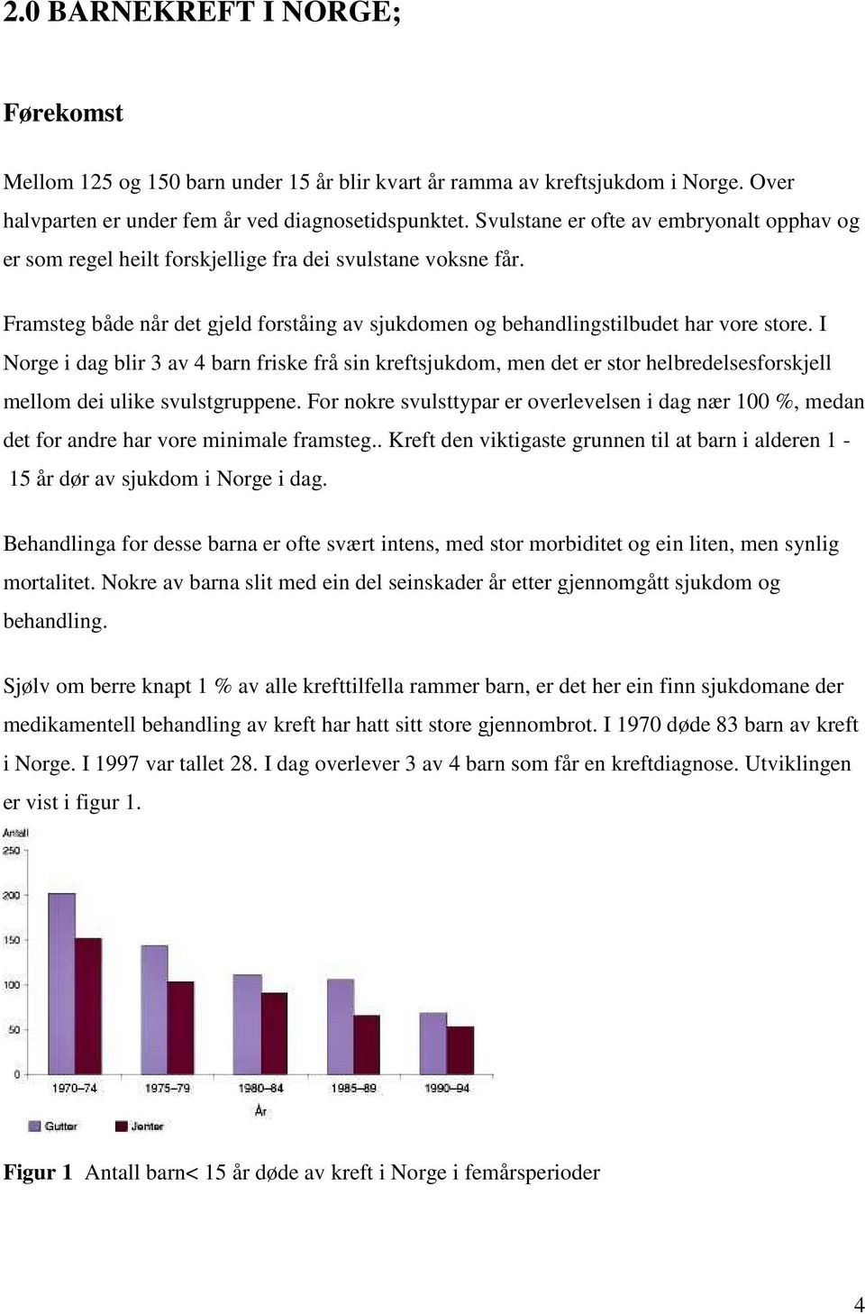 I Norge i dag blir 3 av 4 barn friske frå sin kreftsjukdom, men det er stor helbredelsesforskjell mellom dei ulike svulstgruppene.