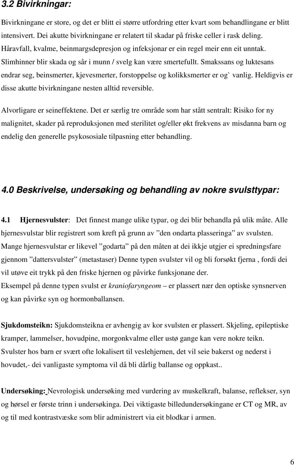 Slimhinner blir skada og sår i munn / svelg kan være smertefullt. Smakssans og luktesans endrar seg, beinsmerter, kjevesmerter, forstoppelse og kolikksmerter er og` vanlig.