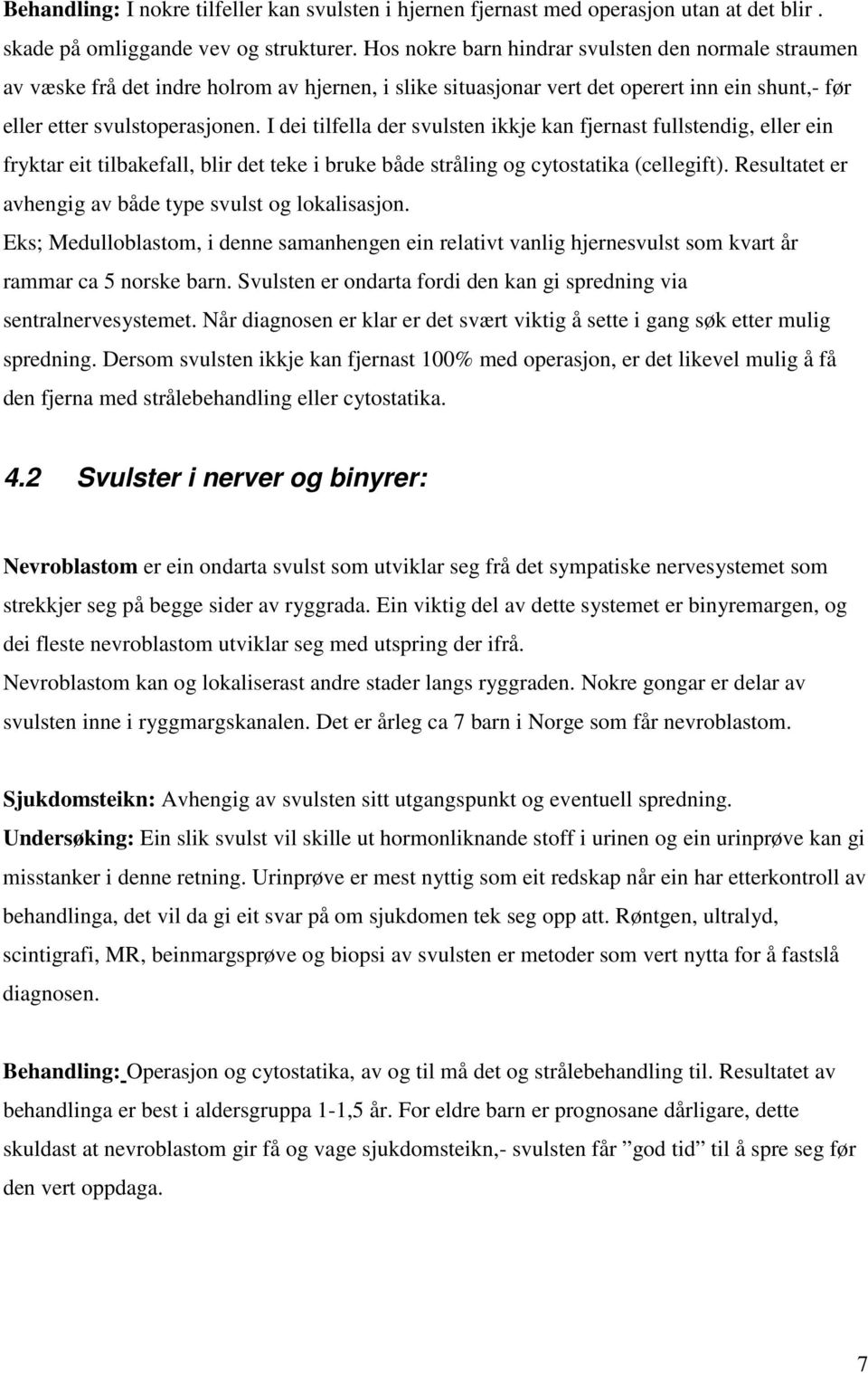 I dei tilfella der svulsten ikkje kan fjernast fullstendig, eller ein fryktar eit tilbakefall, blir det teke i bruke både stråling og cytostatika (cellegift).