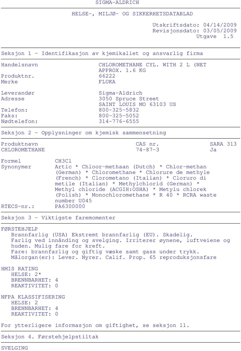 66222 Merke FLUKA Leverandør Adresse Sigma-Aldrich 3050 Spruce Street SAINT LOUIS MO 63103 US Telefon: 800-325-5832 Faks: 800-325-5052 Nødtelefon: 314-776-6555 Seksjon 2 - Opplysninger om kjemisk