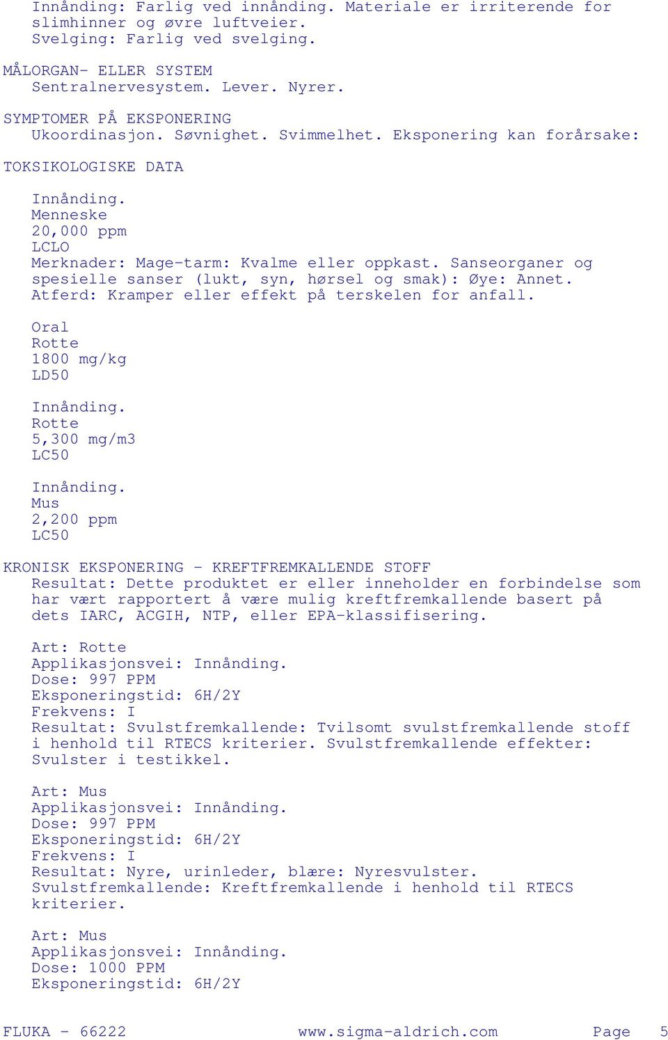 Sanseorganer og spesielle sanser (lukt, syn, hørsel og smak): Øye: Annet. Atferd: Kramper eller effekt på terskelen for anfall. Oral Rotte 1800 mg/kg LD50 Innånding. Rotte 5,300 mg/m3 LC50 Innånding.