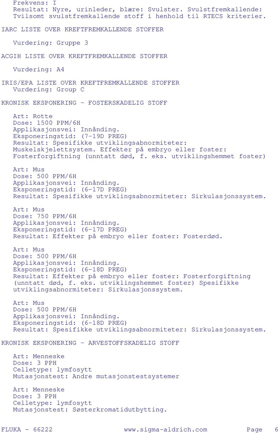 EKSPONERING - FOSTERSKADELIG STOFF Dose: 1500 PPM/6H Eksponeringstid: (7-19D PREG) Resultat: Spesifikke utviklingsabnormiteter: Muskelskjelettsystem.