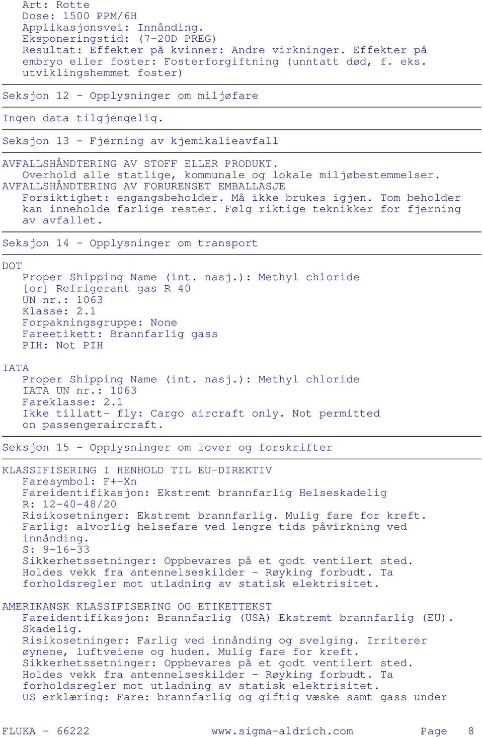 Overhold alle statlige, kommunale og lokale miljøbestemmelser. AVFALLSHÅNDTERING AV FORURENSET EMBALLASJE Forsiktighet: engangsbeholder. Må ikke brukes igjen.