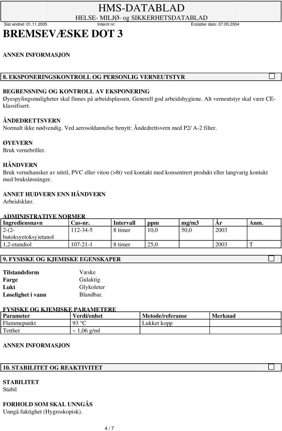 BEGRENSNING OG KONTROLL AV EKSPONERING Øyespylingsmuligheter skal finnes på arbeidsplassen. Generell god arbeidshygiene. Alt verneutstyr skal være CEklassifisert.