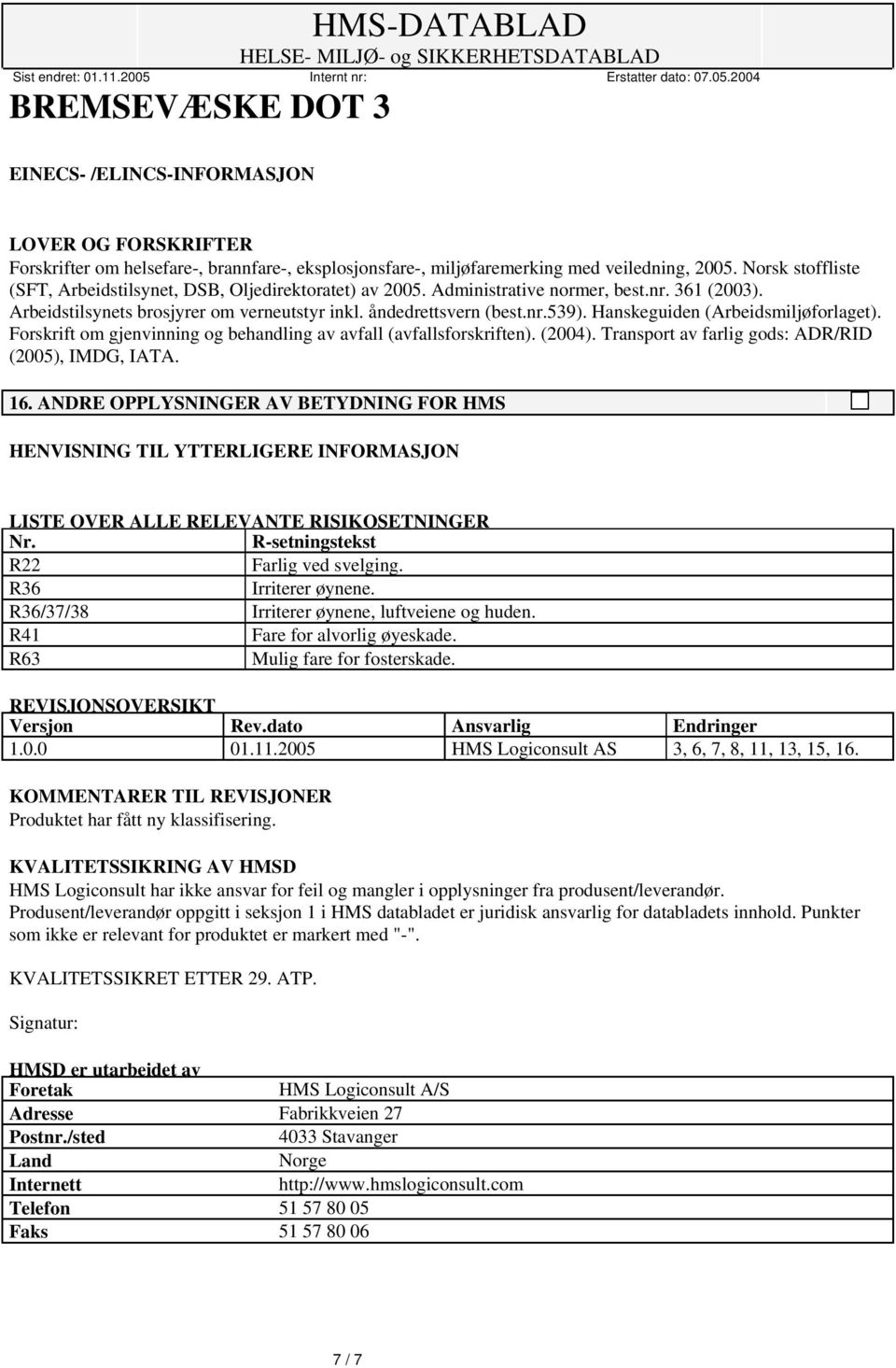 Hanskeguiden (Arbeidsmiljøforlaget). Forskrift om gjenvinning og behandling av avfall (avfallsforskriften). (2004). Transport av farlig gods: ADR/RID (2005), IMDG, IATA. 16.