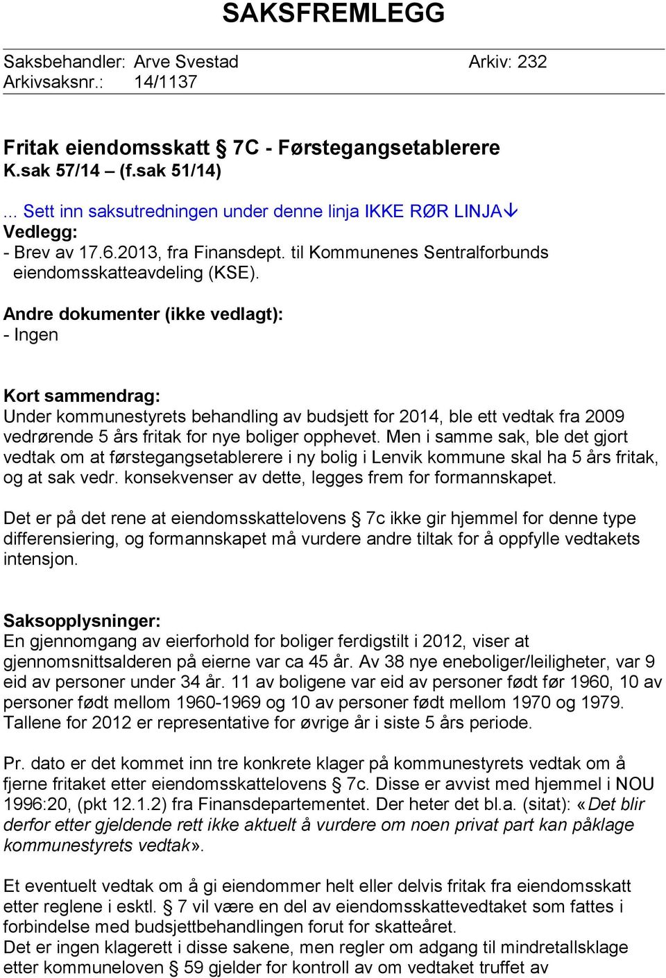 Andre dokumenter (ikke vedlagt): - Ingen Kort sammendrag: Under kommunestyrets behandling av budsjett for 2014, ble ett vedtak fra 2009 vedrørende 5 års fritak for nye boliger opphevet.