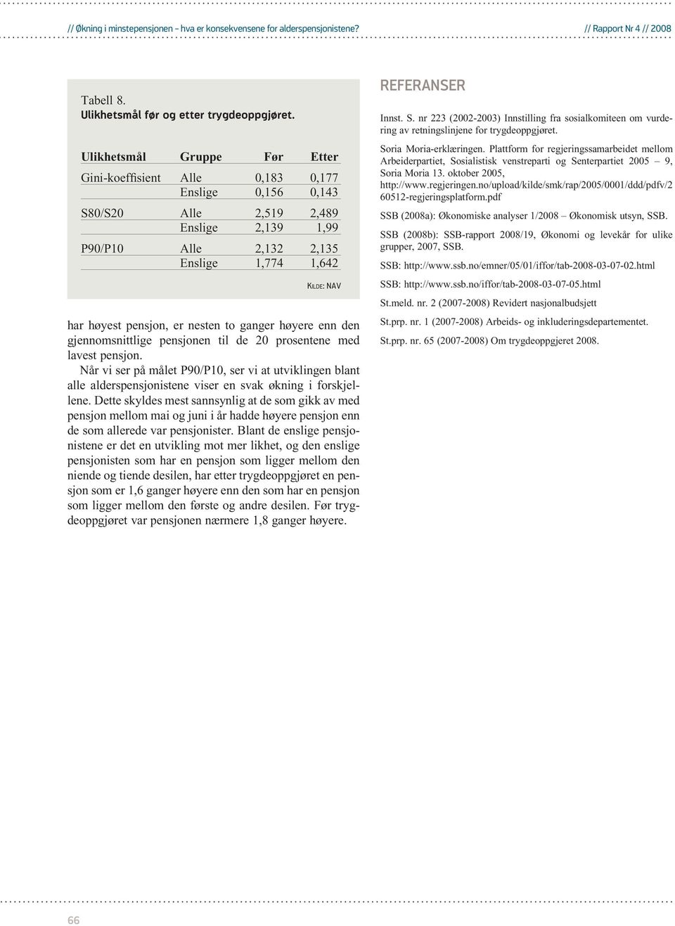 høyere enn den gjennomsnittlige pensjonen til de 20 prosentene med lavest pensjon. Når vi ser på målet P90/P0, ser vi at utviklingen blant alle alderspensjonistene viser en svak økning i forskjellene.