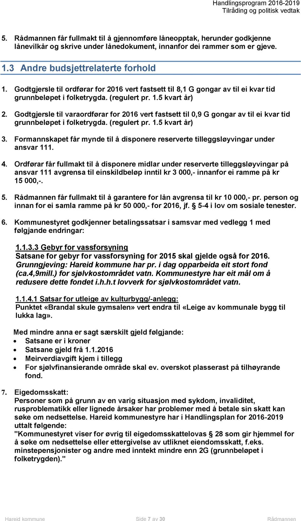 Godtgjersle til varaordførar for 2016 vert fastsett til 0,9 G gongar av til ei kvar tid grunnbeløpet i folketrygda. (regulert pr. 1.5 kvart år) 3.