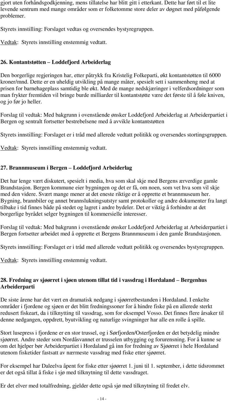 Kontantstøtten Loddefjord Arbeiderlag Den borgerlige regjeringen har, etter påtrykk fra Kristelig Folkeparti, økt kontantstøtten til 6000 kroner/mnd.