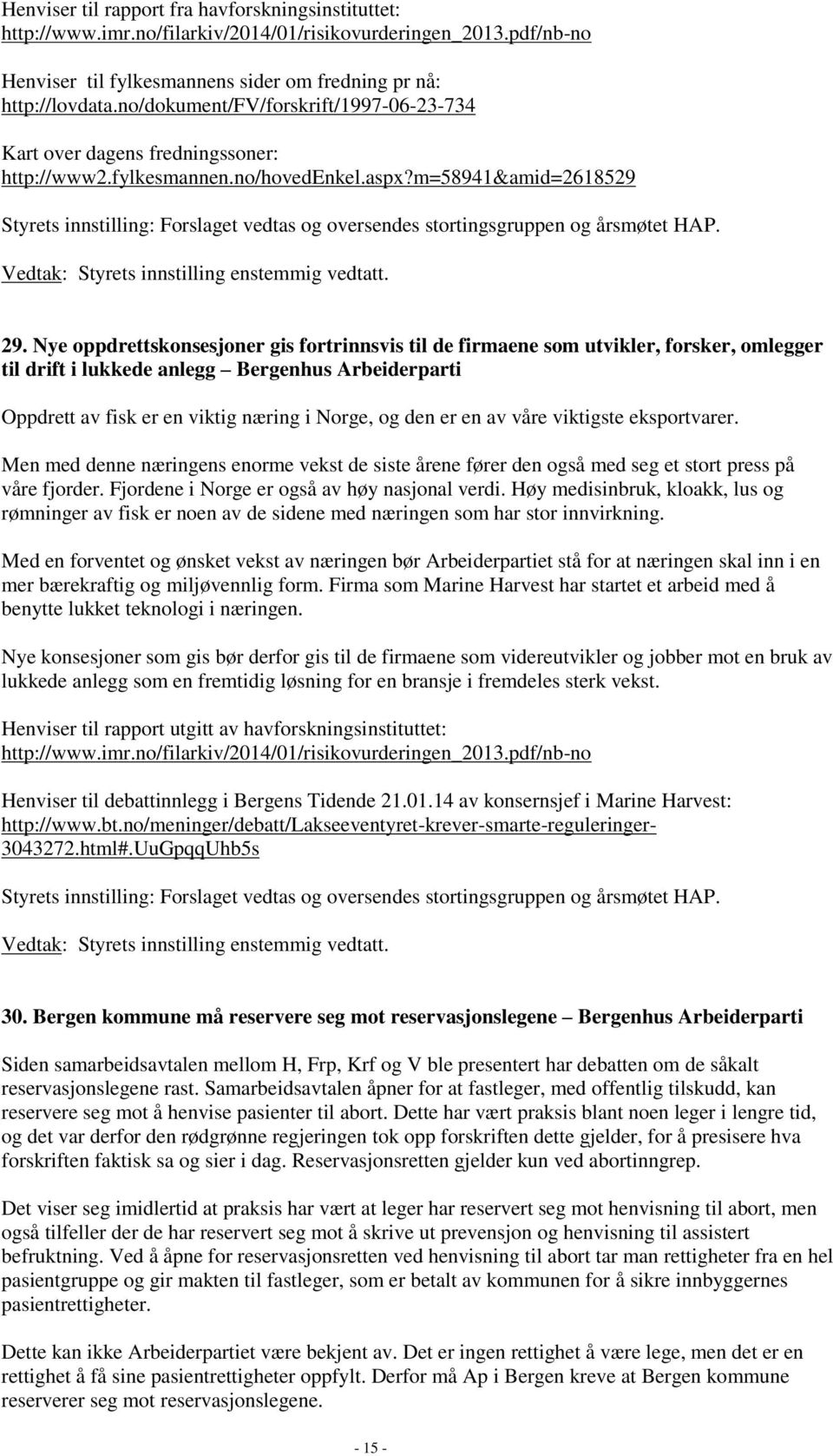 m=58941&amid=2618529 Styrets innstilling: Forslaget vedtas og oversendes stortingsgruppen og årsmøtet HAP. 29.