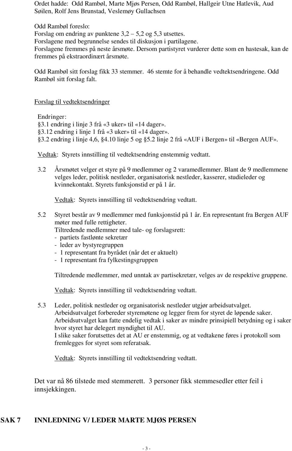 Dersom partistyret vurderer dette som en hastesak, kan de fremmes på ekstraordinært årsmøte. Odd Rambøl sitt forslag fikk 33 stemmer. 46 stemte for å behandle vedtektsendringene.