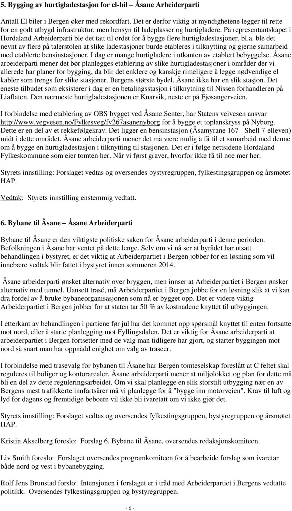 På representantskapet i Hordaland Arbeiderparti ble det tatt til ordet for å bygge flere hurtigladestasjoner, bl.a. ble det nevnt av flere på talerstolen at slike ladestasjoner burde etableres i tilknytting og gjerne samarbeid med etablerte bensinstasjoner.