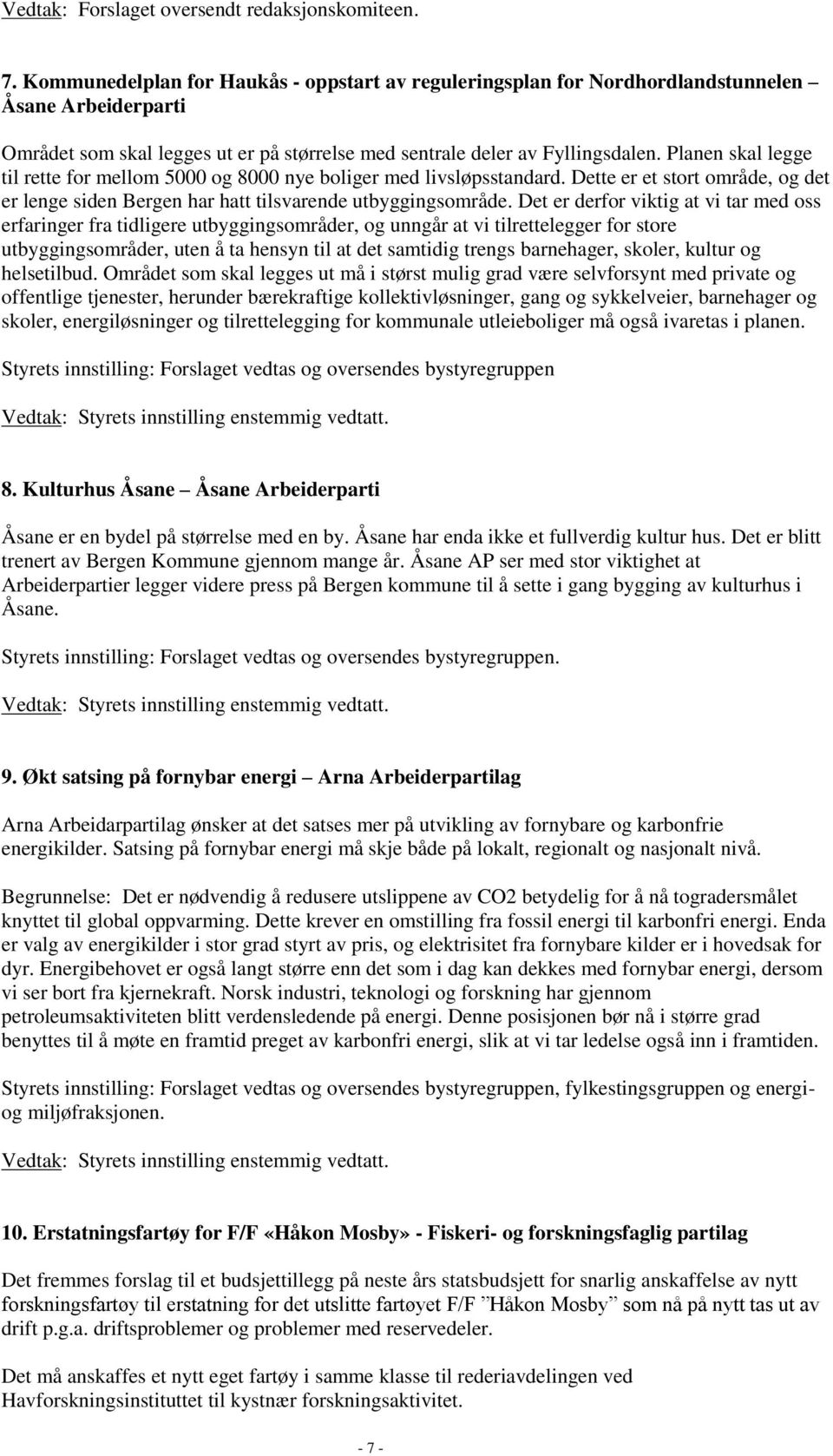 Planen skal legge til rette for mellom 5000 og 8000 nye boliger med livsløpsstandard. Dette er et stort område, og det er lenge siden Bergen har hatt tilsvarende utbyggingsområde.