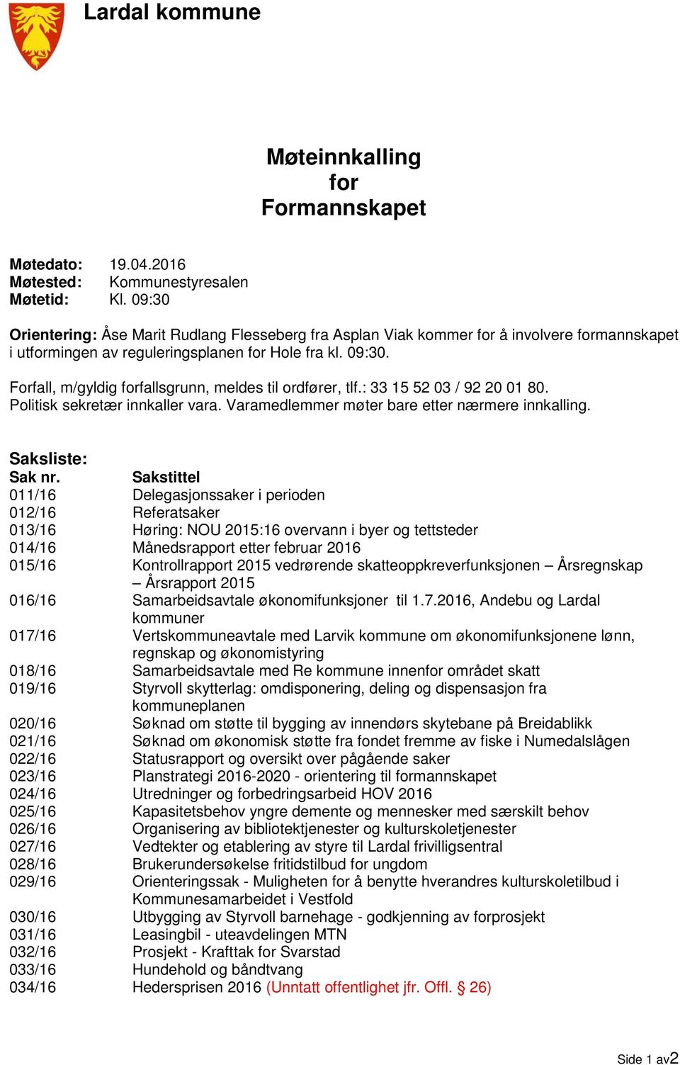 Forfall, m/gyldig forfallsgrunn, meldes til ordfører, tlf.: 33 15 52 03 / 92 20 01 80. Politisk sekretær innkaller vara. Varamedlemmer møter bare etter nærmere innkalling. Saksliste: Sak nr.