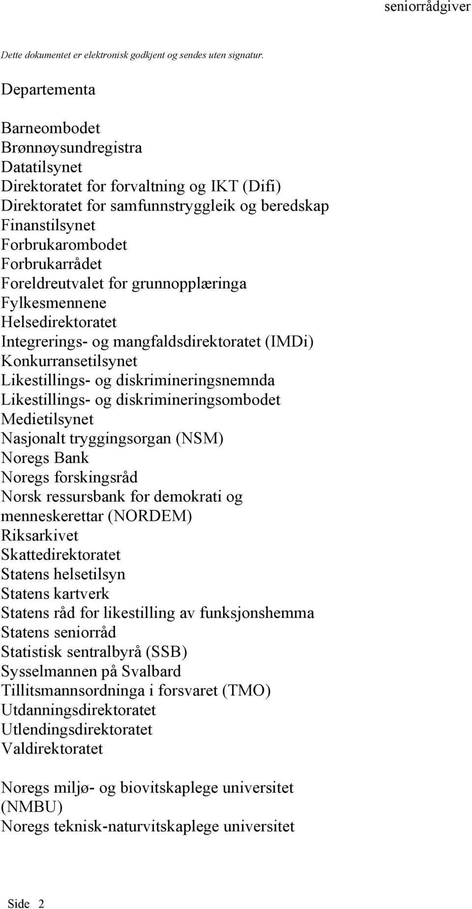 Foreldreutvalet for grunnopplæringa Fylkesmennene Helsedirektoratet Integrerings- og mangfaldsdirektoratet (IMDi) Konkurransetilsynet Likestillings- og diskrimineringsnemnda Likestillings- og