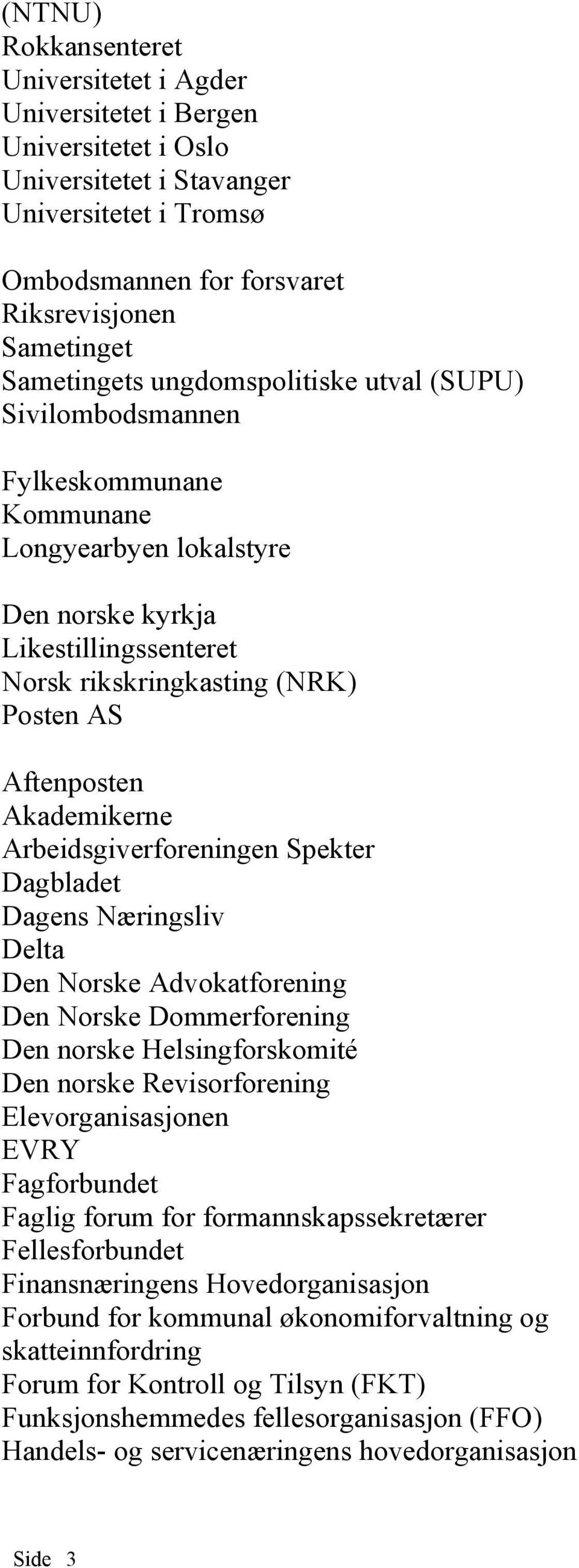 Aftenposten Akademikerne Arbeidsgiverforeningen Spekter Dagbladet Dagens Næringsliv Delta Den Norske Advokatforening Den Norske Dommerforening Den norske Helsingforskomité Den norske Revisorforening