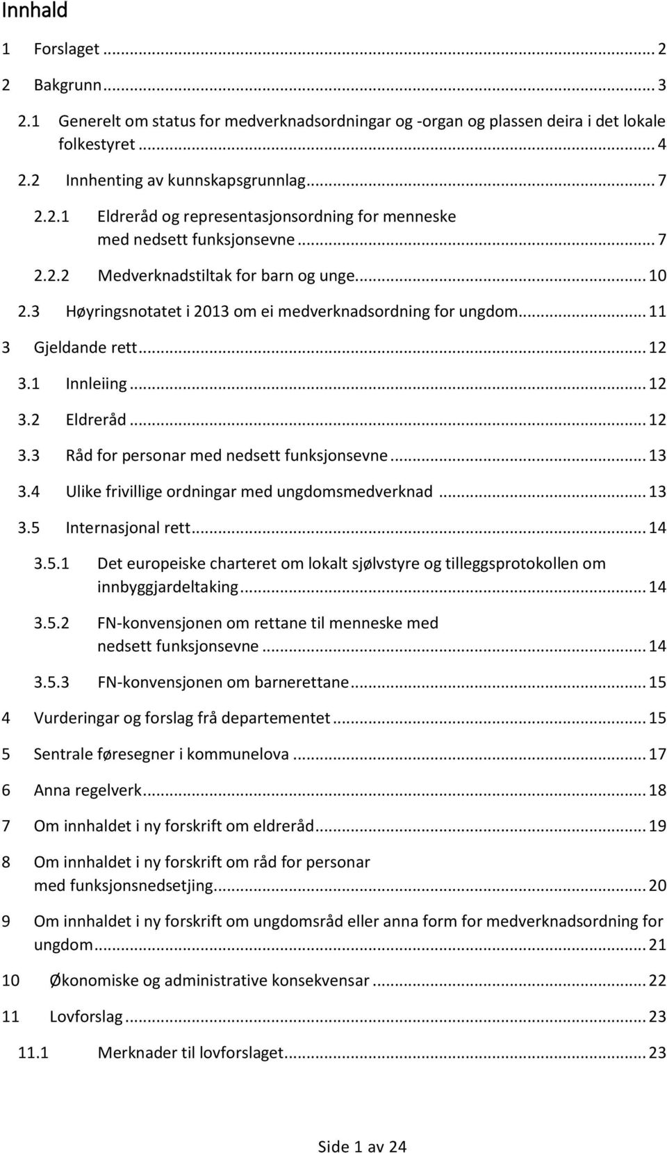 .. 13 3.4 Ulike frivillige ordningar med ungdomsmedverknad... 13 3.5 Internasjonal rett... 14 3.5.1 Det europeiske charteret om lokalt sjølvstyre og tilleggsprotokollen om innbyggjardeltaking... 14 3.5.2 FN-konvensjonen om rettane til menneske med nedsett funksjonsevne.