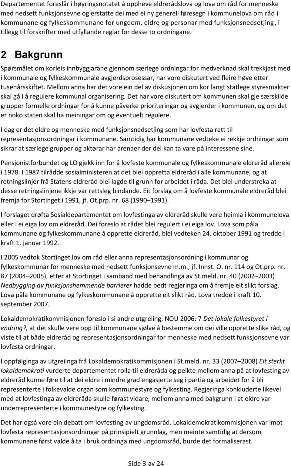 2 Bakgrunn Spørsmålet om korleis innbyggjarane gjennom særlege ordningar for medverknad skal trekkjast med i kommunale og fylkeskommunale avgjerdsprosessar, har vore diskutert ved fleire høve etter