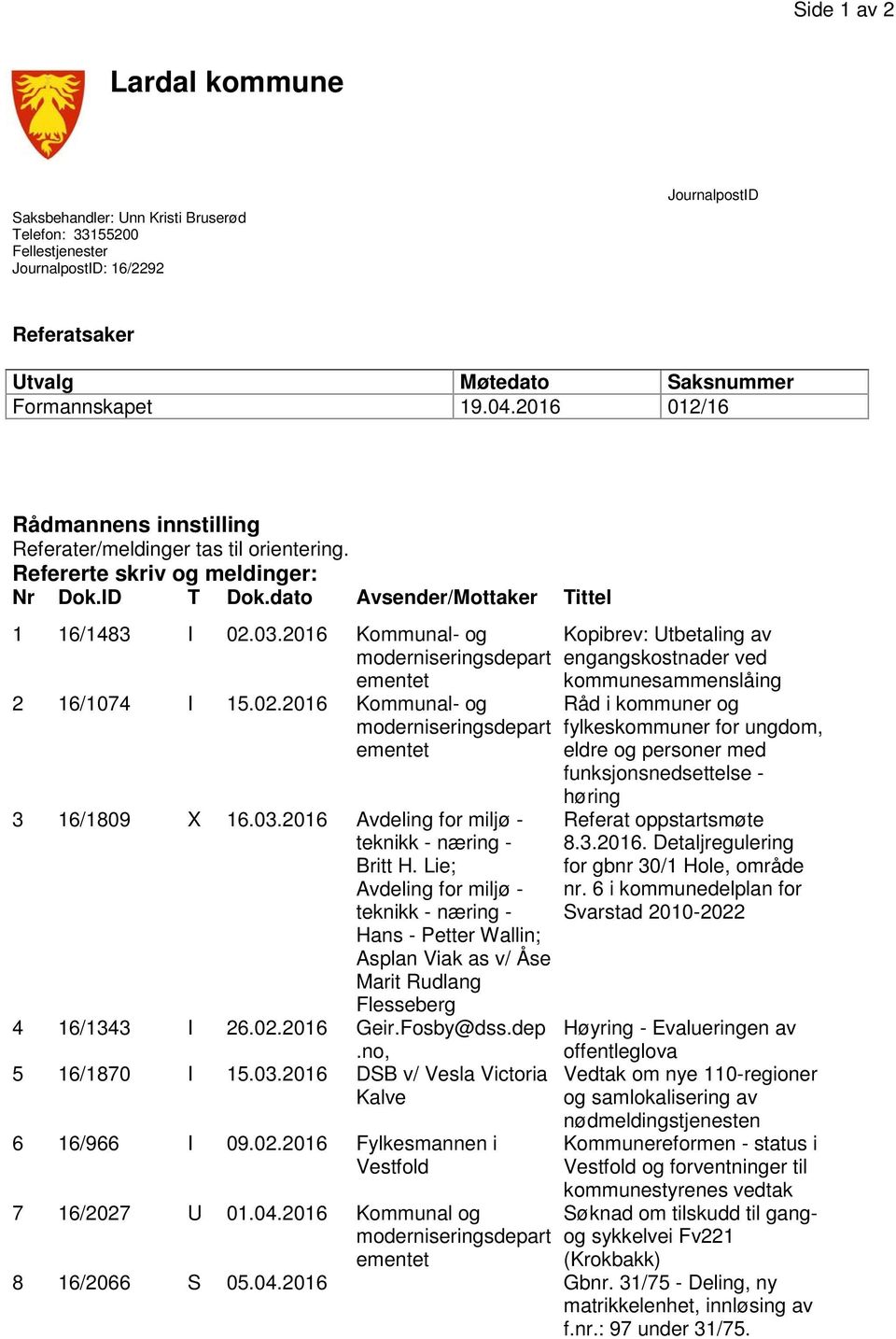 2016 Kommunal- og moderniseringsdepart ementet 2 16/1074 I 15.02.2016 Kommunal- og moderniseringsdepart ementet 3 16/1809 X 16.03.2016 Avdeling for miljø - teknikk - næring - Britt H.