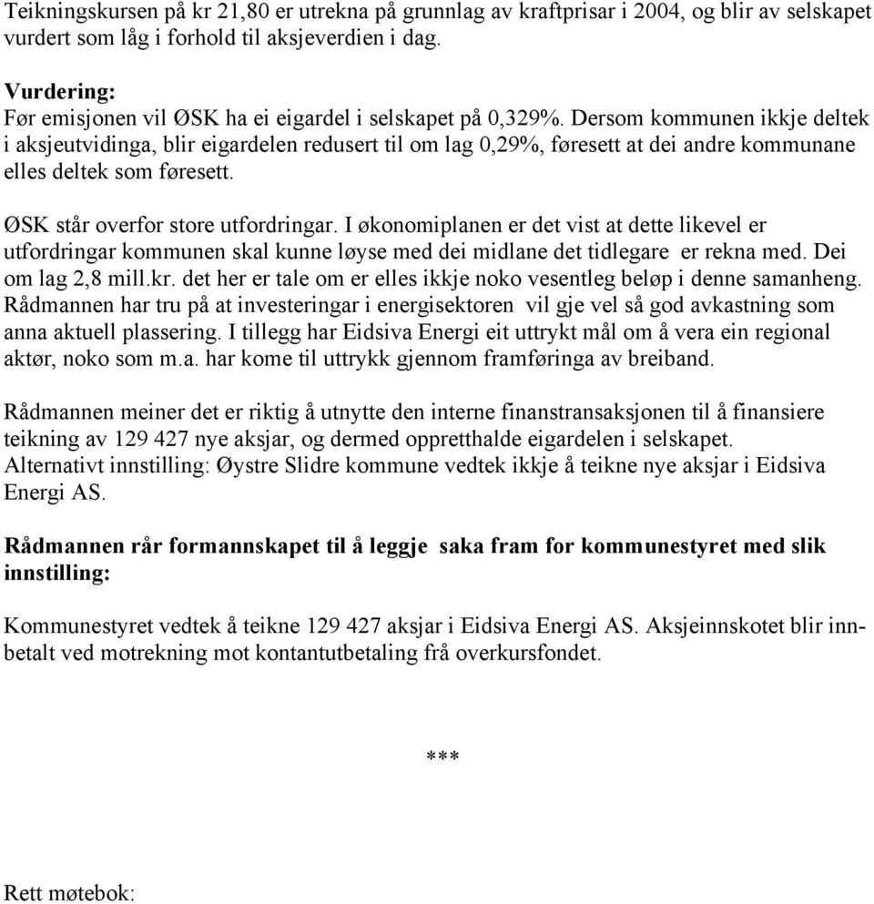 Dersom kommunen ikkje deltek i aksjeutvidinga, blir eigardelen redusert til om lag 0,29%, føresett at dei andre kommunane elles deltek som føresett. ØSK står overfor store utfordringar.