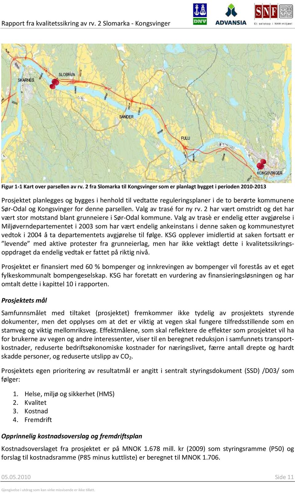 for denne parsellen. Valg av trasé for ny rv. 2 har vært omstridt og det har vært stor motstand blant grunneiere i Sør-Odal kommune.