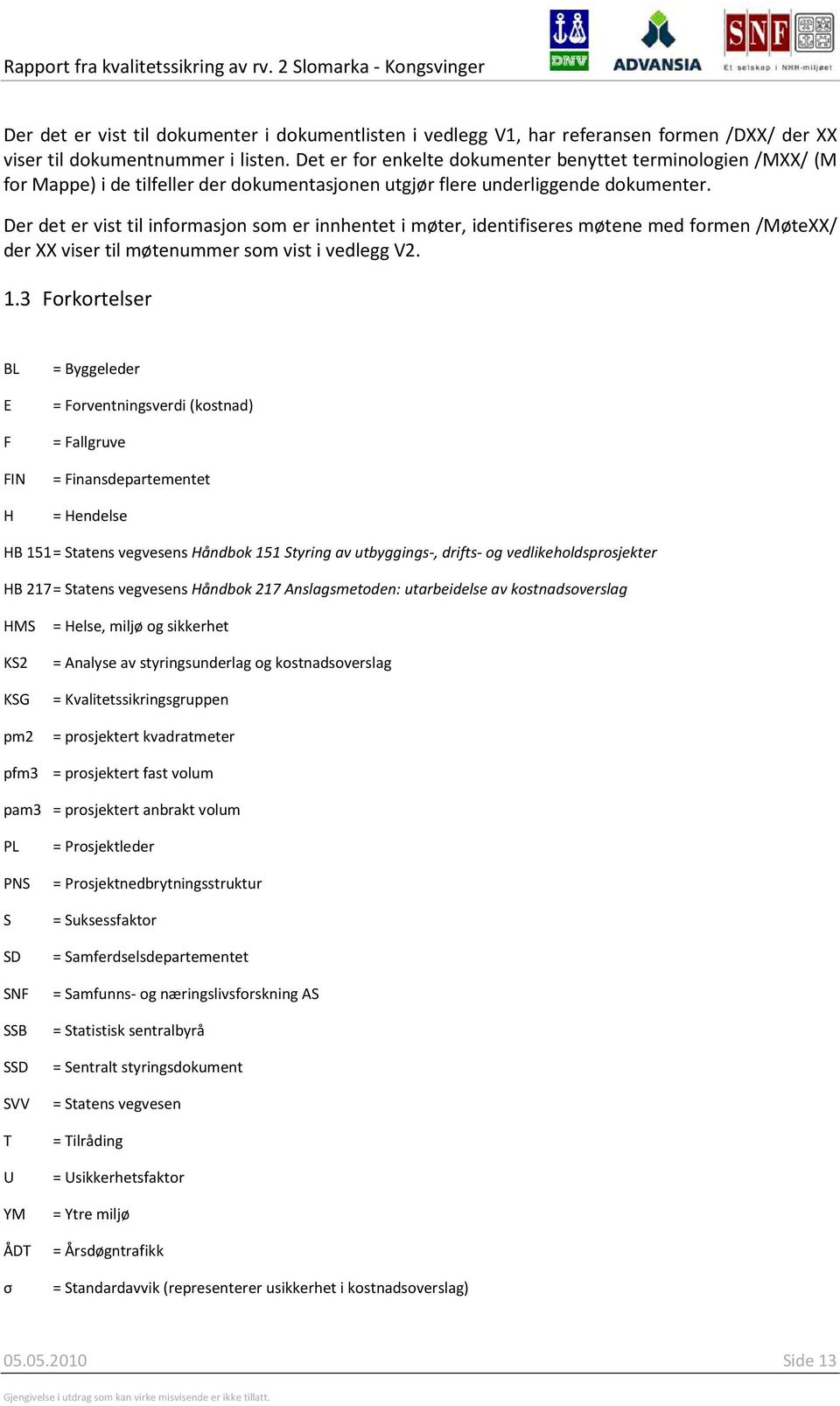 Der det er vist til informasjon som er innhentet i møter, identifiseres møtene med formen /MøteXX/ der XX viser til møtenummer som vist i vedlegg V2. 1.