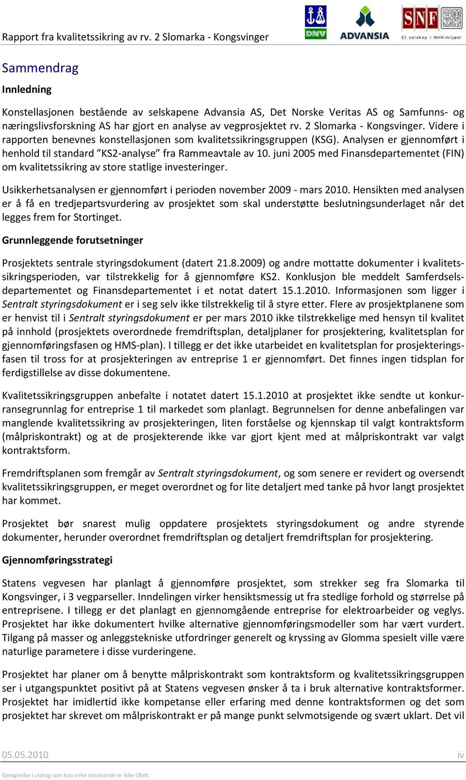 juni 2005 med Finansdepartementet (FIN) om kvalitetssikring av store statlige investeringer. Usikkerhetsanalysen er gjennomført i perioden november 2009 - mars 2010.