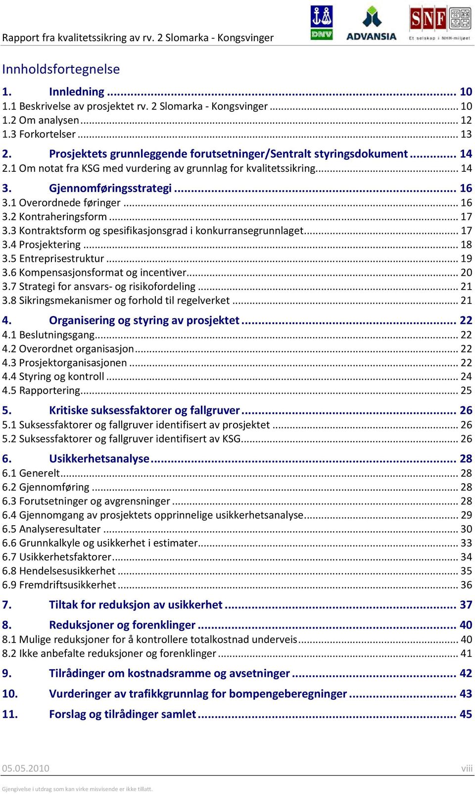 1 Overordnede føringer...16 3.2 Kontraheringsform...17 3.3 Kontraktsform og spesifikasjonsgrad i konkurransegrunnlaget...17 3.4 Prosjektering...18 3.5 Entreprisestruktur...19 3.