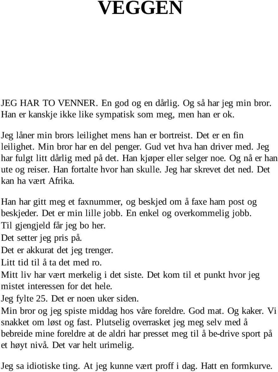 Han fortalte hvor han skulle. Jeg har skrevet det ned. Det kan ha vært Afrika. Han har gitt meg et faxnummer, og beskjed om å faxe ham post og beskjeder. Det er min lille jobb.