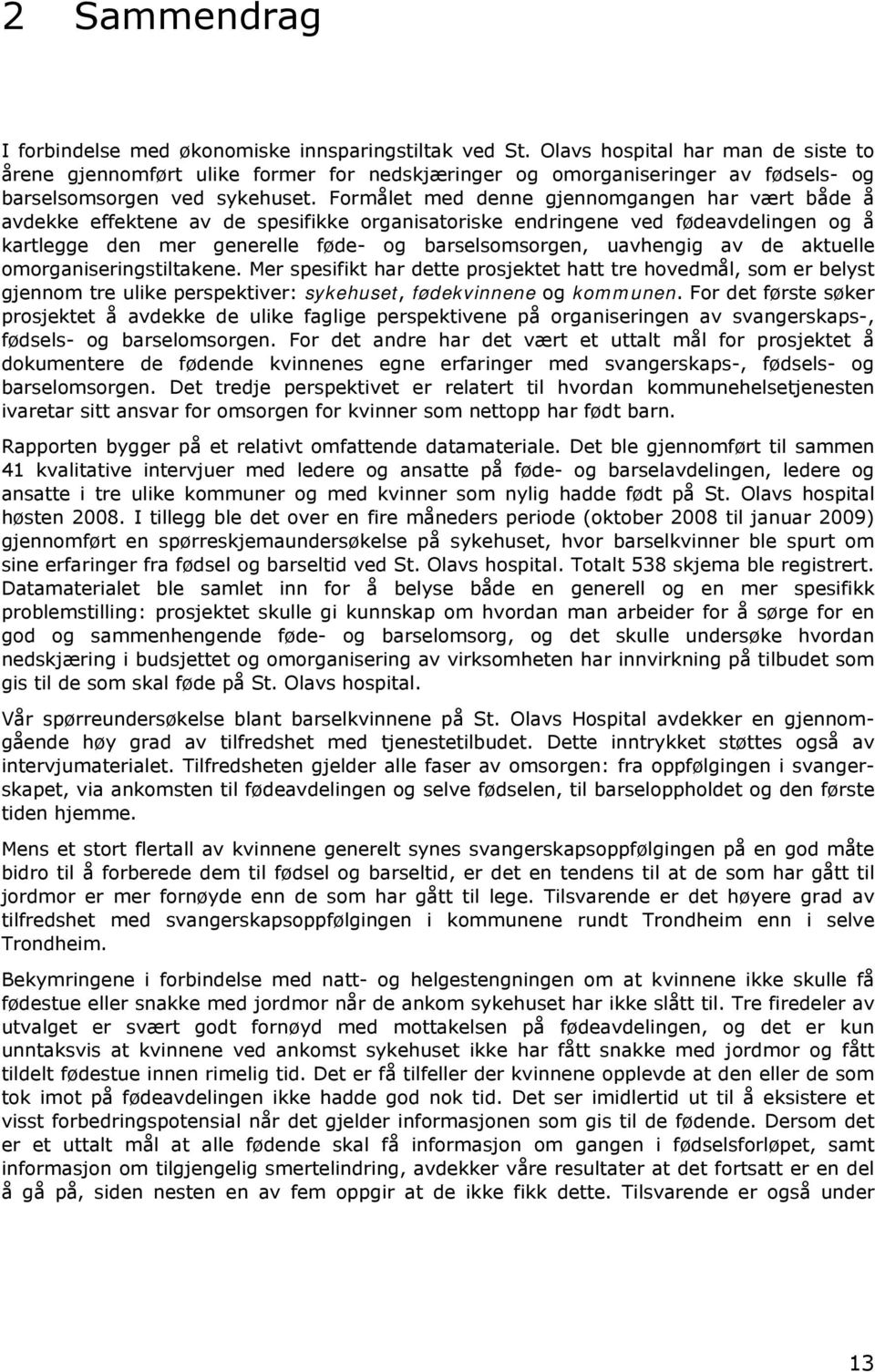 Formålet med denne gjennomgangen har vært både å avdekke effektene av de spesifikke organisatoriske endringene ved fødeavdelingen og å kartlegge den mer generelle føde- og barselsomsorgen, uavhengig