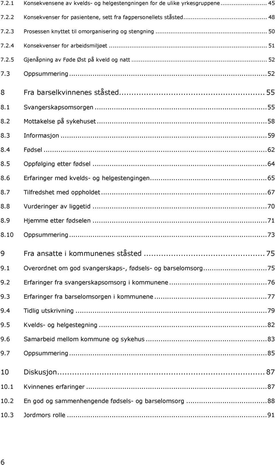 ..58 8.3 Informasjon...59 8.4 Fødsel...62 8.5 Oppfølging etter fødsel...64 8.6 Erfaringer med kvelds- og helgestengingen...65 8.7 Tilfredshet med oppholdet...67 8.8 Vurderinger av liggetid...70 8.