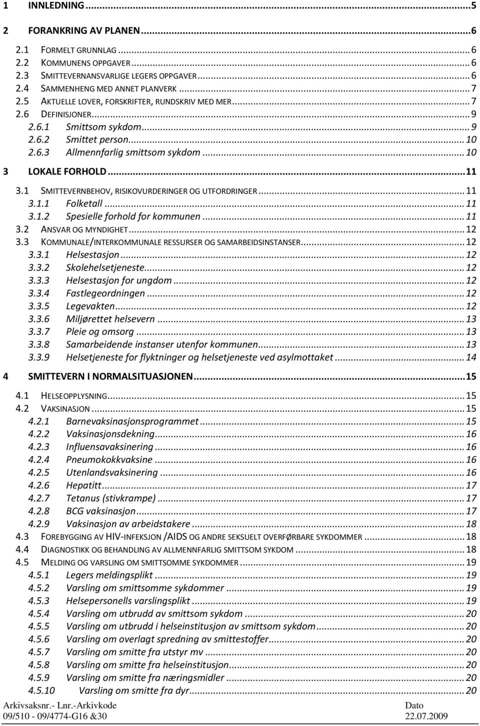 1 SMITTEVERNBEHOV, RISIKOVURDERINGER OG UTFORDRINGER... 11 3.1.1 Folketall... 11 3.1.2 Spesielle forhold for kommunen... 11 3.2 ANSVAR OG MYNDIGHET... 12 3.