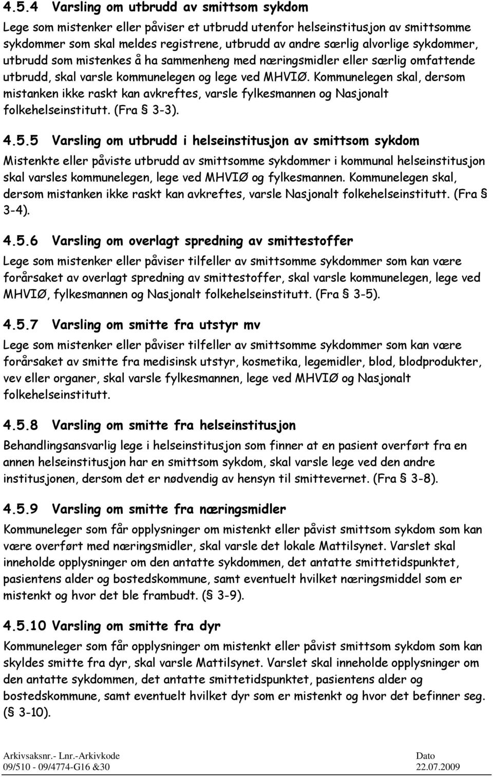 Kommunelegen skal, dersom mistanken ikke raskt kan avkreftes, varsle fylkesmannen og Nasjonalt folkehelseinstitutt. (Fra 3-3). 4.5.