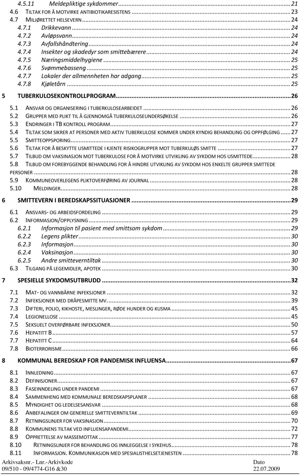 1 ANSVAR OG ORGANISERING I TUBERKULOSEARBEIDET... 26 5.2 GRUPPER MED PLIKT TIL Å GJENNOMGÅ TUBERKULOSEUNDERSØKELSE... 26 5.3 ENDRINGER I TB KONTROLL PROGRAM... 27 5.