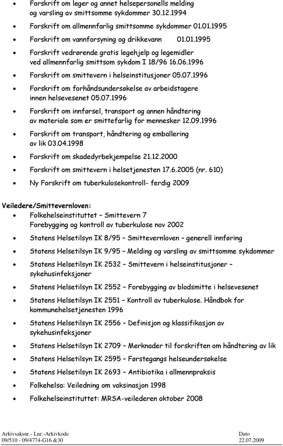 1996 Forskrift om forhåndsundersøkelse av arbeidstagere innen helsevesenet 05.07.1996 Forskrift om innførsel, transport og annen håndtering av materiale som er smittefarlig for mennesker 12.09.