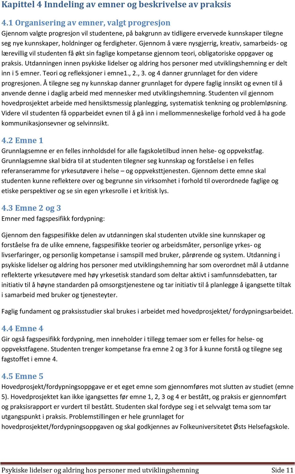 Gjennom å være nysgjerrig, kreativ, samarbeids- og lærevillig vil studenten få økt sin faglige kompetanse gjennom teori, obligatoriske oppgaver og praksis.