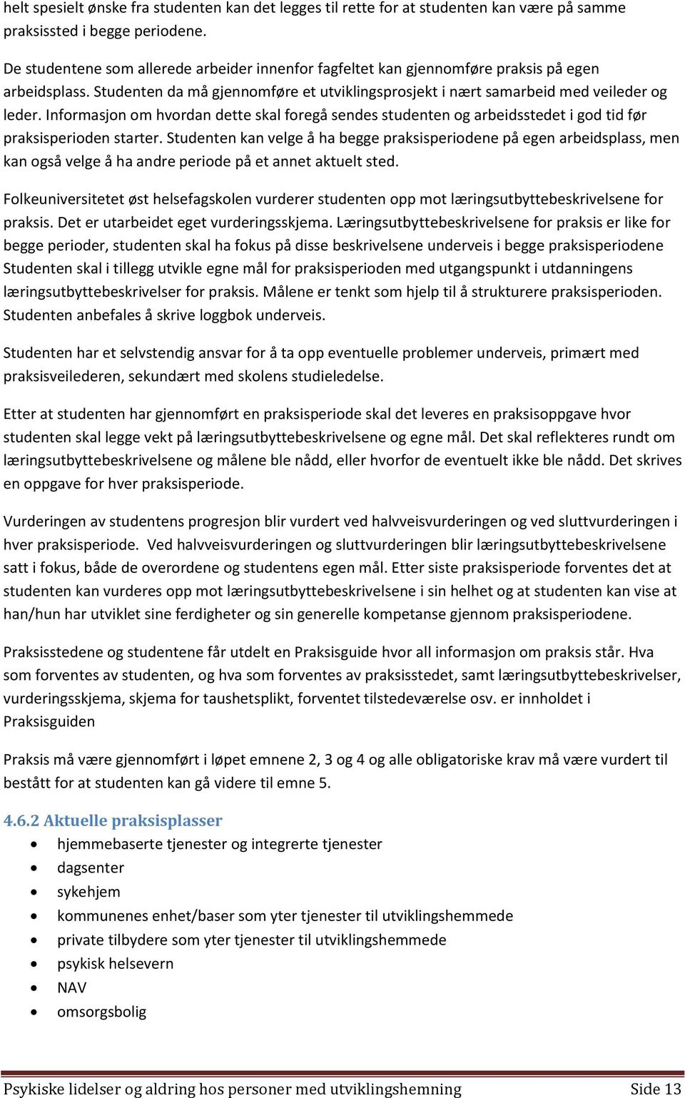 Informasjon om hvordan dette skal foregå sendes studenten og arbeidsstedet i god tid før praksisperioden starter.