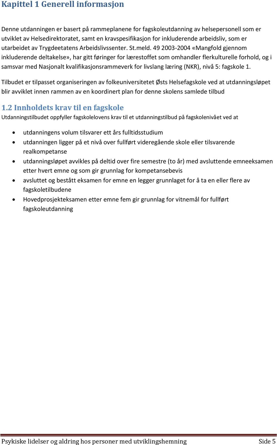 49 2003-2004 «Mangfold gjennom inkluderende deltakelse», har gitt føringer for lærestoffet som omhandler flerkulturelle forhold, og i samsvar med Nasjonalt kvalifikasjonsrammeverk for livslang læring