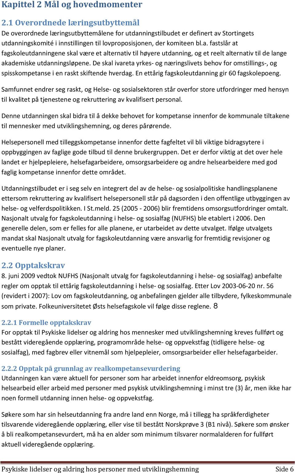 ningstilbudet er definert av Stortingets utdanningskomité i innstillingen til lovproposisjonen, der komiteen bl.a. fastslår at fagskoleutdanningene skal være et alternativ til høyere utdanning, og et reelt alternativ til de lange akademiske utdanningsløpene.