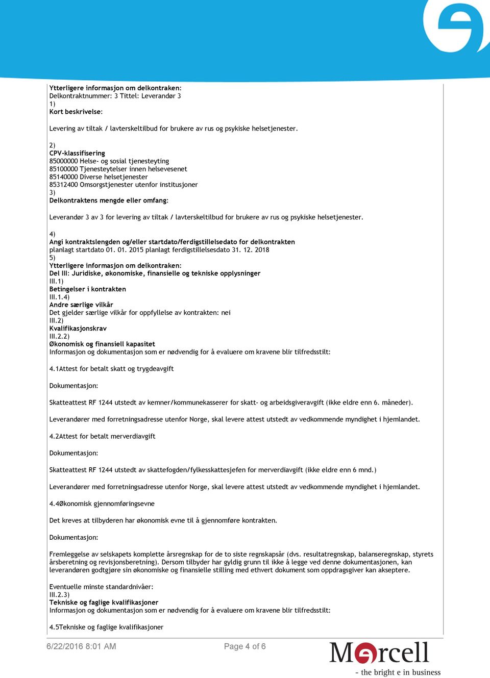 4) Angi kontraktslengden og/eller startdato/ferdigstillelsedato for delkontrakten 5) Ytterligere informasjon om delkontraken: Del III: Juridiske, økonomiske, finansielle og tekniske opplysninger III.