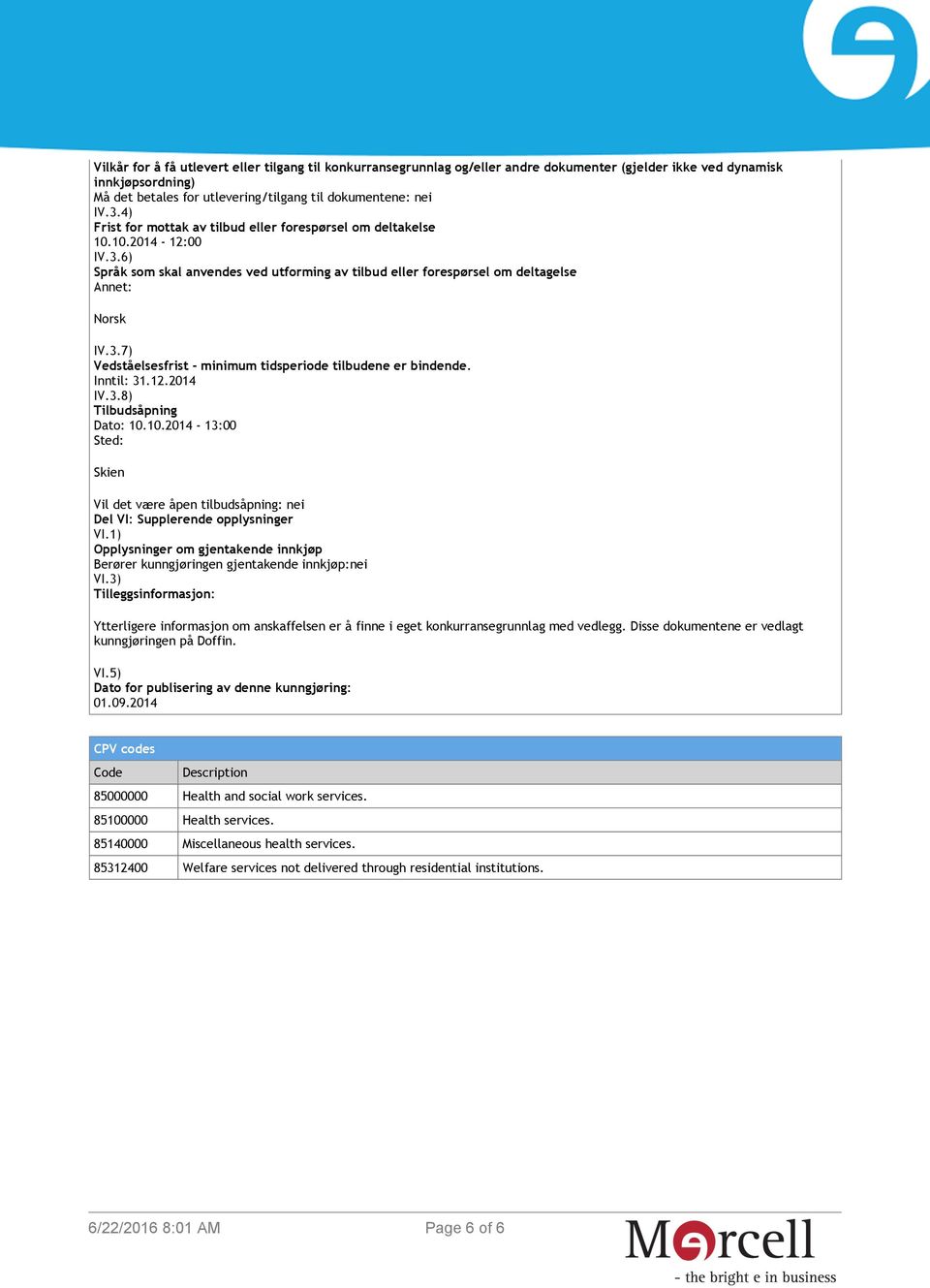 Inntil: 31.12.2014 IV.3.8) Tilbudsåpning Dato: 10.10.2014-13:00 Sted: Skien Vil det være åpen tilbudsåpning: nei Del VI: Supplerende opplysninger VI.