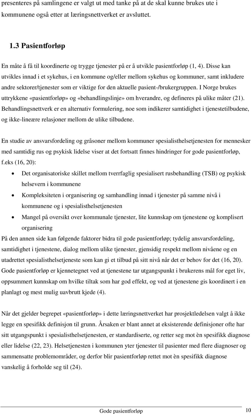 Disse kan utvikles innad i et sykehus, i en kommune og/eller mellom sykehus og kommuner, samt inkludere andre sektorer/tjenester som er viktige for den aktuelle pasient-/brukergruppen.