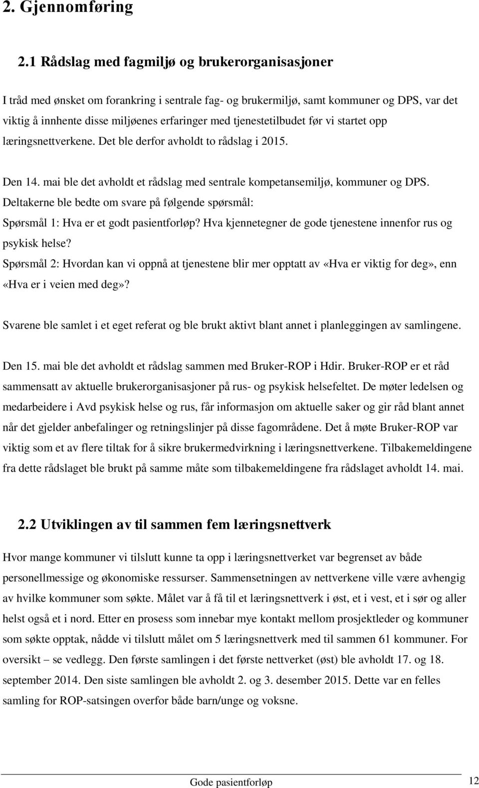 tjenestetilbudet før vi startet opp læringsnettverkene. Det ble derfor avholdt to rådslag i 2015. Den 14. mai ble det avholdt et rådslag med sentrale kompetansemiljø, kommuner og DPS.