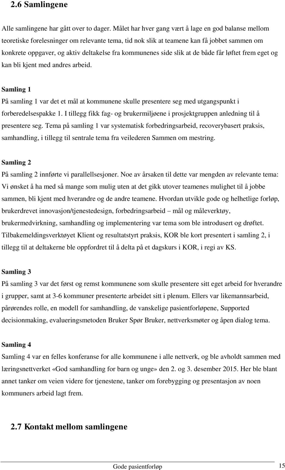 side slik at de både får løftet frem eget og kan bli kjent med andres arbeid. På samling 1 var det et mål at kommunene skulle presentere seg med utgangspunkt i forberedelsespakke 1.