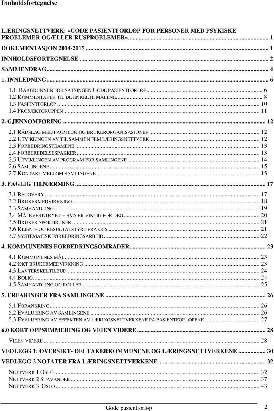 1 RÅDSLAG MED FAGMILJØ OG BRUKERORGANISASJONER... 12 2.2 UTVIKLINGEN AV TIL SAMMEN FEM LÆRINGSNETTVERK... 12 2.3 FORBEDRINGSTEAMENE... 13 2.4 FORBEREDELSESPAKKER... 13 2.5 UTVIKLINGEN AV PROGRAM FOR SAMLINGENE.